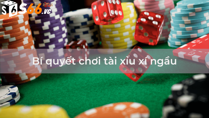 Bí quyết chơi tài xỉu xí ngầu luôn thắng từ cao thủ