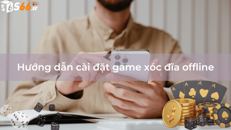 Hướng dẫn cài đặt game xóc đĩa offline